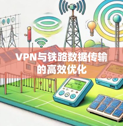 VPN与铁路数据传输的高效优化