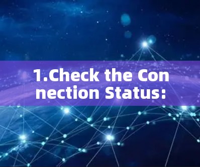 1.Check the Connection Status: