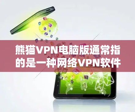 熊猫VPN电脑版通常指的是一种网络VPN软件,用户可以在电脑上安装并使用。以下是一个简单的步骤指南,帮助您在电脑上安装熊猫VPN 熊猫VPN电脑版通常指的是一种网络VPN软件,用户可以在电脑上安装并使用。以下是一个简单的步骤指南,帮助您在电脑上安装熊猫VPN