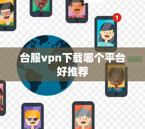 台服vpn下载哪个平台好推荐 台服vpn下载哪个平台好推荐