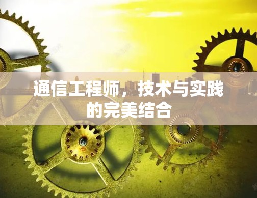 通信工程师，技术与实践的完美结合