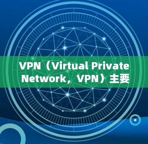 VPN（Virtual Private Network，VPN）主要用于加密数据传输，同时可能会对网络速度产生一定影响。以下是VPN对网络速度可能产生的影响