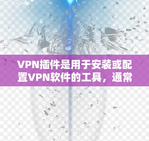 VPN插件是用于安装或配置VPN软件的工具，通常包括几种不同的插件类型。以下是常见的VPN插件及其使用方法