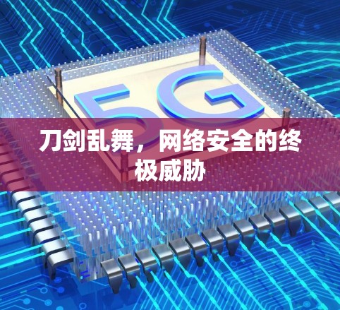 刀剑乱舞，网络安全的终极威胁