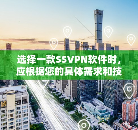 选择一款SSVPN软件时，应根据您的具体需求和技术水平来选择合适的版本。以下是一些推荐的SSVPN软件及其特点