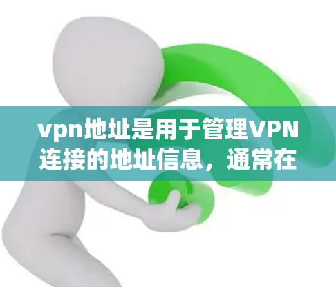 vpn地址是用于管理VPN连接的地址信息，通常在某些VPN服务的平台（如VPServer、VPNManager等）中。以下是一些使用vpn地址的方法