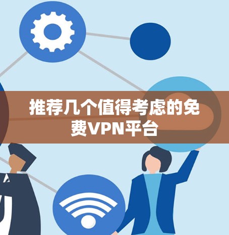 推荐几个值得考虑的免费VPN平台