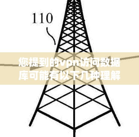 您提到的vpn访问数据库可能有以下几种理解 您提到的vpn访问数据库可能有以下几种理解