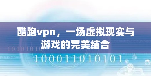 酷跑vpn，一场虚拟现实与游戏的完美结合