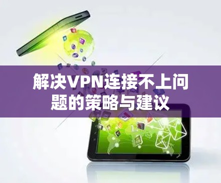解决VPN连接不上问题的策略与建议