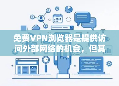 免费VPN浏览器是提供访问外部网络的机会,但其使用存在多种限制和潜在风险。以下是对这些问题的系统性总结 免费VPN浏览器是提供访问外部网络的机会,但其使用存在多种限制和潜在风险。以下是对这些问题的系统性总结