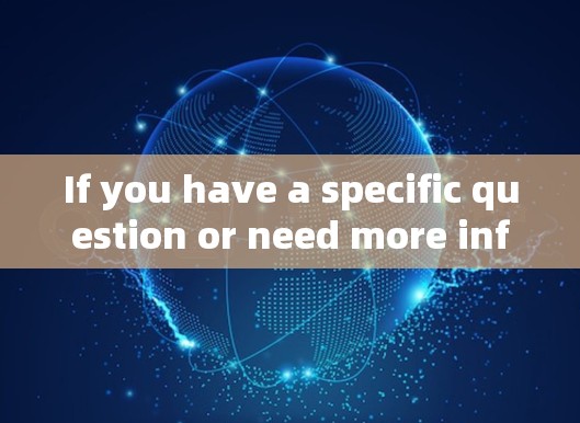 If you have a specific question or need more information about this topic,feel free to ask! If you have a specific question or need more information about this topic,feel free to ask!