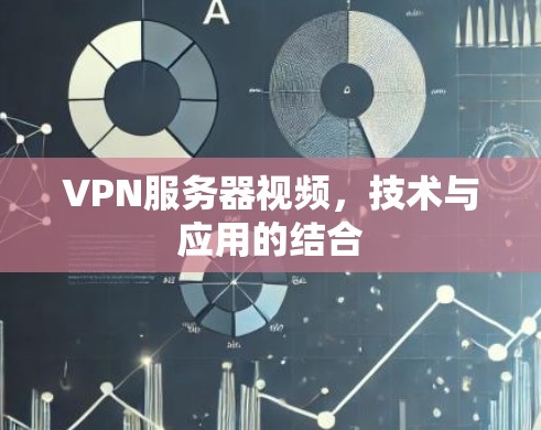 VPN服务器视频,技术与应用的结合 VPN服务器视频,技术与应用的结合