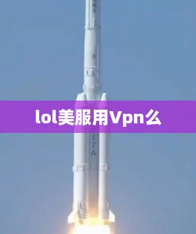 lol美服用Vpn么 lol美服用Vpn么