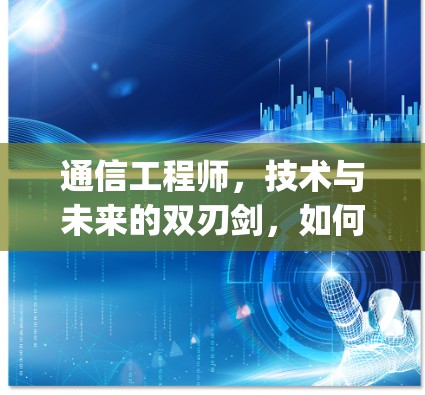 通信工程师，技术与未来的双刃剑，如何在雷神vpn官网中找到合适的机会