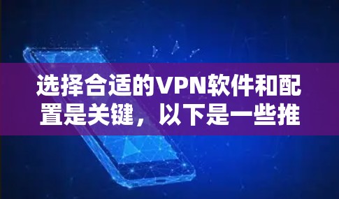 选择合适的VPN软件和配置是关键，以下是一些推荐和考虑因素