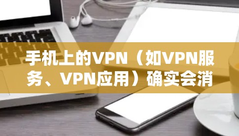手机上的VPN(如VPN服务、VPN应用)确实会消耗一定量的流量。具体来说,当您使用VPN服务时,网络流量会被截断,导致实际使用的流量减少。以下是具体信息 手机上的VPN(如VPN服务、VPN应用)确实会消耗一定量的流量。具体来说,当您使用VPN服务时,网络流量会被截断,导致实际使用的流量减少。以下是具体信息