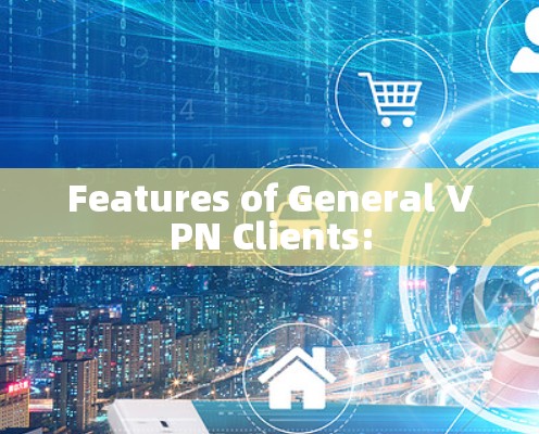 Features of General VPN Clients: