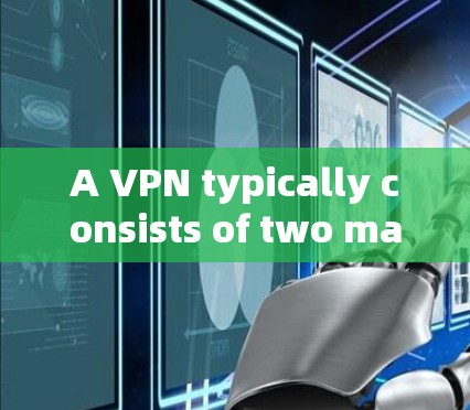 A VPN typically consists of two main components: