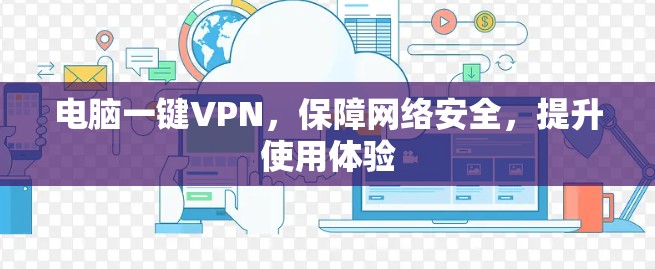 电脑一键VPN,保障网络安全,提升使用体验 电脑一键VPN,保障网络安全,提升使用体验