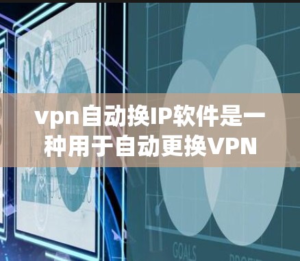 vpn自动换IP软件是一种用于自动更换VPN服务器IP地址的工具。以下是一些常见的软件解决方案 vpn自动换IP软件是一种用于自动更换VPN服务器IP地址的工具。以下是一些常见的软件解决方案