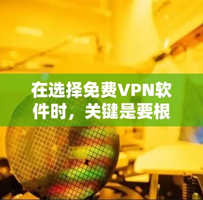 在选择免费VPN软件时,关键是要根据自己的使用需求和情况来决定。以下是一些综合考虑的因素和推荐 在选择免费VPN软件时,关键是要根据自己的使用需求和情况来决定。以下是一些综合考虑的因素和推荐