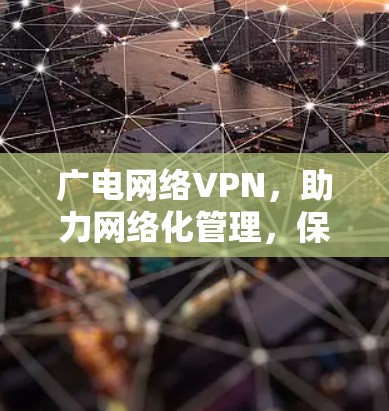 广电网络VPN，助力网络化管理，保障网络安全与高效运行