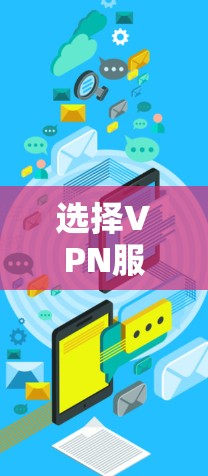 选择VPN服务，如何选择一个适合自己需求的网络VPN？