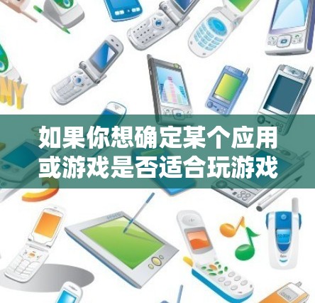 如果你想确定某个应用或游戏是否适合玩游戏，请参考以下步骤