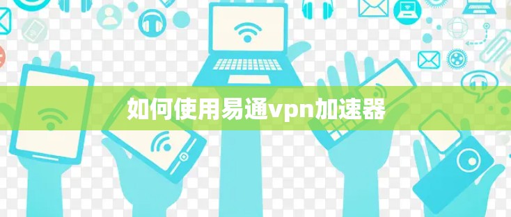 如何使用易通vpn加速器