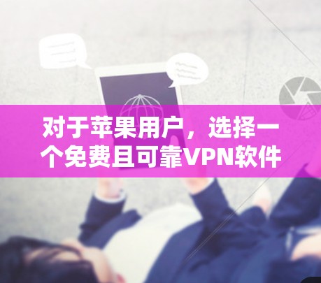 对于苹果用户，选择一个免费且可靠VPN软件是明智的。以下是一个推荐的选项