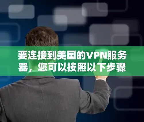要连接到美国的VPN服务器，您可以按照以下步骤操作