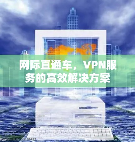 网际直通车，VPN服务的高效解决方案