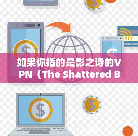 如果你指的是影之诗的VPN（The Shattered Blade VPN）这可能是指在VPN环境中使用该软件。以下是一些步骤和注意事项