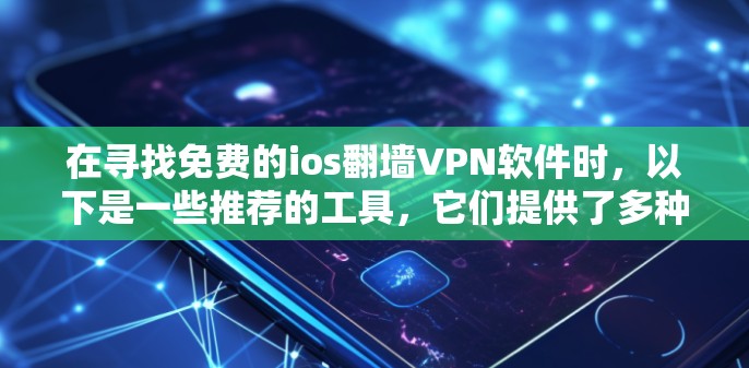 在寻找免费的ios<strong>翻墙</strong>VPN软件时，以下是一些推荐的工具，它们提供了多种功能和适用性强，适合不同需求的用户