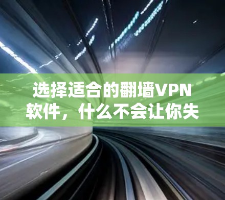 选择适合的<strong>翻墙</strong>VPN软件，什么不会让你失望？