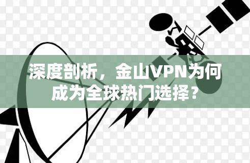 深度剖析，金山VPN为何成为全球热门选择？