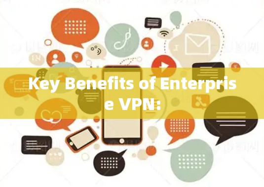 Key Benefits of Enterprise VPN:
