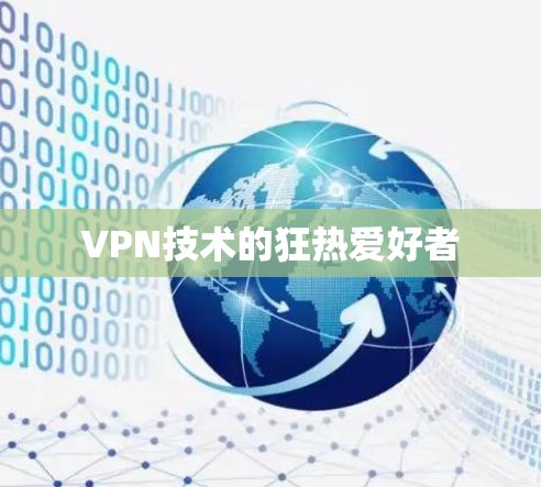 VPN技术的狂热爱好者 VPN技术的狂热爱好者