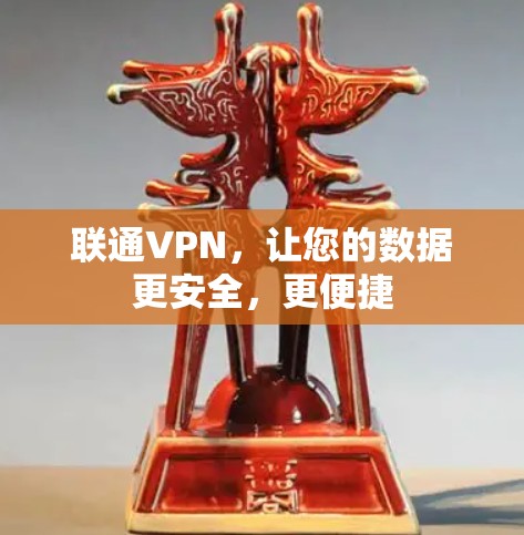 联通VPN,让您的数据更安全,更便捷 联通VPN,让您的数据更安全,更便捷