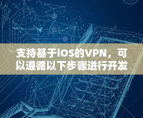 支持基于iOS的VPN，可以遵循以下步骤进行开发