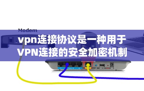 vpn连接协议是一种用于VPN连接的安全加密机制，主要借鉴了WEP协议的优点，但结合了现代加密算法，如AES，以增强数据传输的安全性。以下是关于vpn连接协议的详细解释