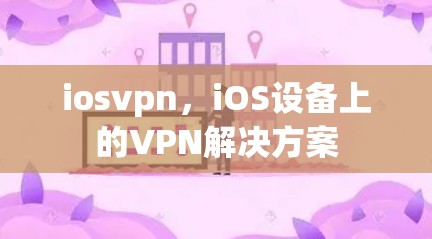 iosvpn,iOS设备上的VPN解决方案 iosvpn,iOS设备上的VPN解决方案