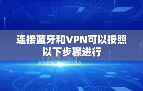连接蓝牙和VPN可以按照以下步骤进行 连接蓝牙和VPN可以按照以下步骤进行