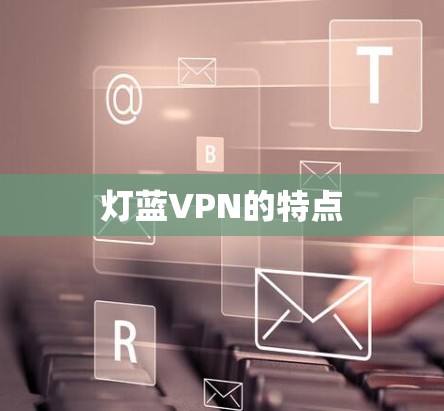 灯蓝VPN的特点 灯蓝VPN的特点