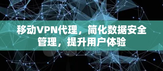 移动VPN代理，简化数据安全管理，提升用户体验