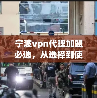 宁波vpn代理加盟必选,从选择到使用,你真的知道吗? 宁波vpn代理加盟必选,从选择到使用,你真的知道吗?