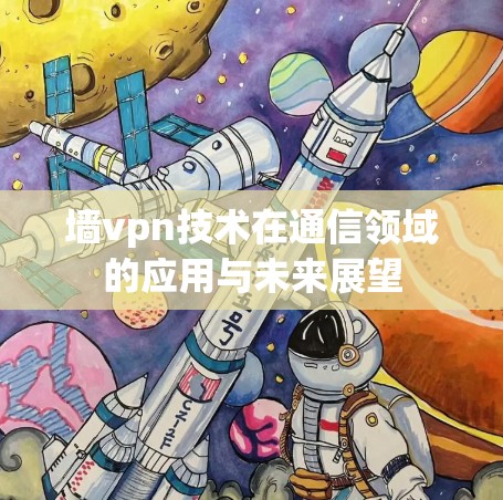 墙vpn技术在通信领域的应用与未来展望
