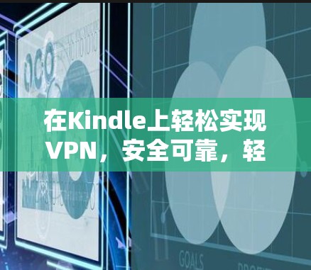 在Kindle上轻松实现VPN，安全可靠，轻松上行