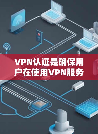 VPN认证是确保用户在使用VPN服务时的合法性和安全性的关键步骤。以下是一些关于VPN认证的常见问题和解决方案